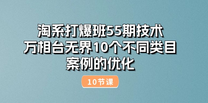 淘系打爆班55期技术：万相台无界10个不同类目案例的优化（10节）297 作者:福缘创业网 帖子ID:109913