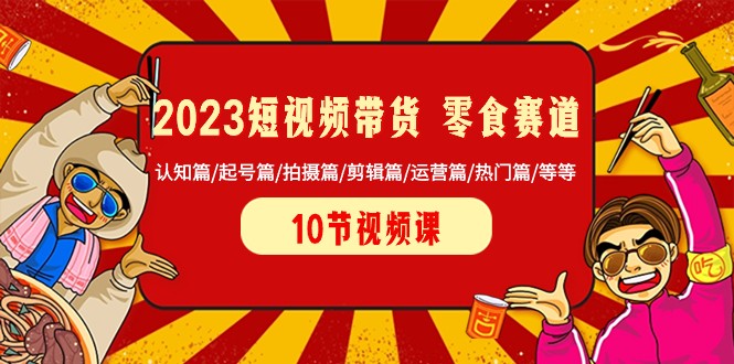 2023短视频带货零食赛道 认知篇/起号篇/拍摄篇/剪辑篇/运营篇/热门篇/等等4792 作者:福缘创业网 帖子ID:105194 2023短视频带货零食赛道 认知篇/起号篇/拍摄篇/剪辑篇/运营篇/热门篇/等等4792 作者:福缘创业网 帖子ID:105194