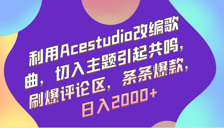 利用Acestudio改编歌曲,切入主题引起共鸣,刷爆评论区,条条爆款,日入2000+6523 作者:福缘创业网 帖子ID:106855 利用Acestudio改编歌曲,切入主题引起共鸣,刷爆评论区,条条爆款,日入2000+6523 作者:福缘创业网 帖子ID:106855
